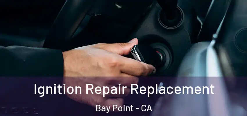  Ignition Repair Replacement Bay Point - CA